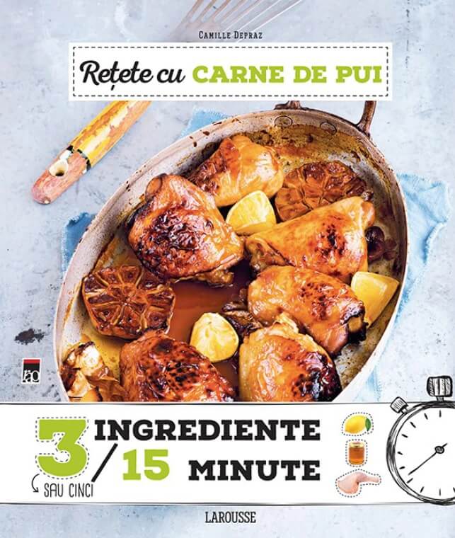 Retete cu carne de pui. 3 ingrediente, 15 minute - Larousse