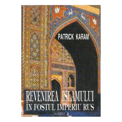 Revenirea islamului in fostul Imperiu rus - Patrick Karam
