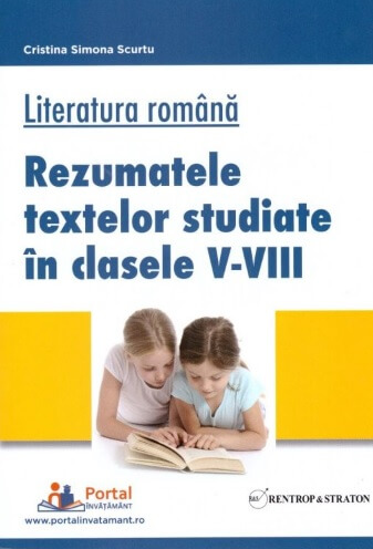 Literatura romana. Rezumatele textelor studiate in clasele V-VIII - Cristina Scurtu