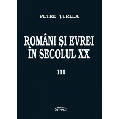 Romani si evrei in secolul XX. Volumul 3 - Petre Turlea