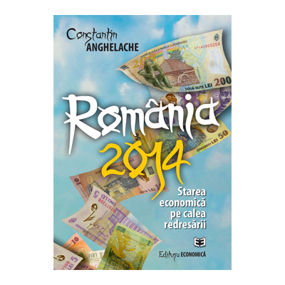 Romania 2014: starea economica pe calea redresarii - Constantin Anghelache
