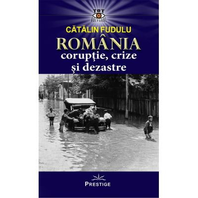 Romania coruptie, crize si dezastre - Catalin Fudulu