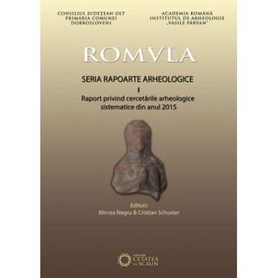 Romvla. Seria rapoarte arheologice, I, raport privind cercetarile arheologice sistematice din anul 2015 - Mircea Negru