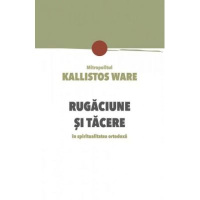 Rugaciune si tacere in spiritualitatea ortodoxa - Kallistos Ware