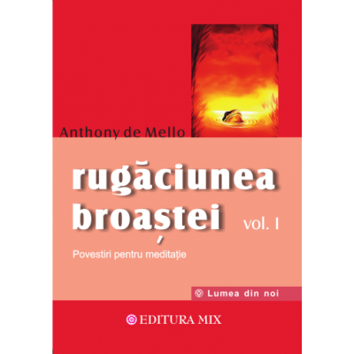 Rugaciunea broastei, volumul I - Anthony de Mello