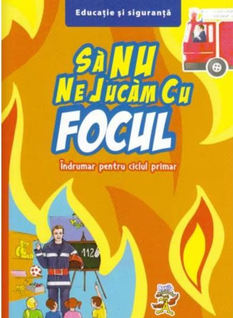 Sa nu ne jucam cu focul - Indrumar pentru ciclul primar