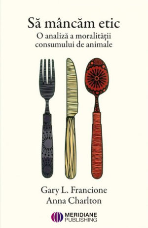 Sa mancam etic. O analiza a moralitatii consumului de animale - Anna Charlton, Gary L. Francione