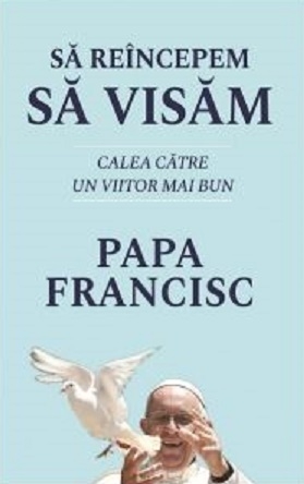 Sa reincepem sa visam. Calea catre un viitor mai bun - Papa Francisc