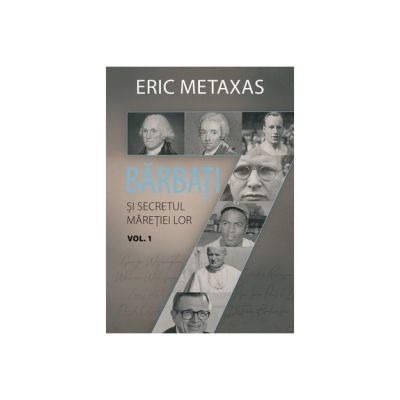 Sapte barbati si secretul maretiei lor, volumul 1 - Eric Metaxas