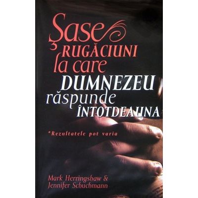 Sase rugaciuni la care Dumnezeu raspunde intotdeauna - Mark Herringshaw,  Jennifer Schuchmann