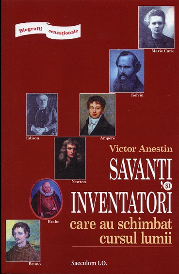 Biografii senzationale. Savanti si inventatori care au schimbat cursul lumii - Victor Anestin