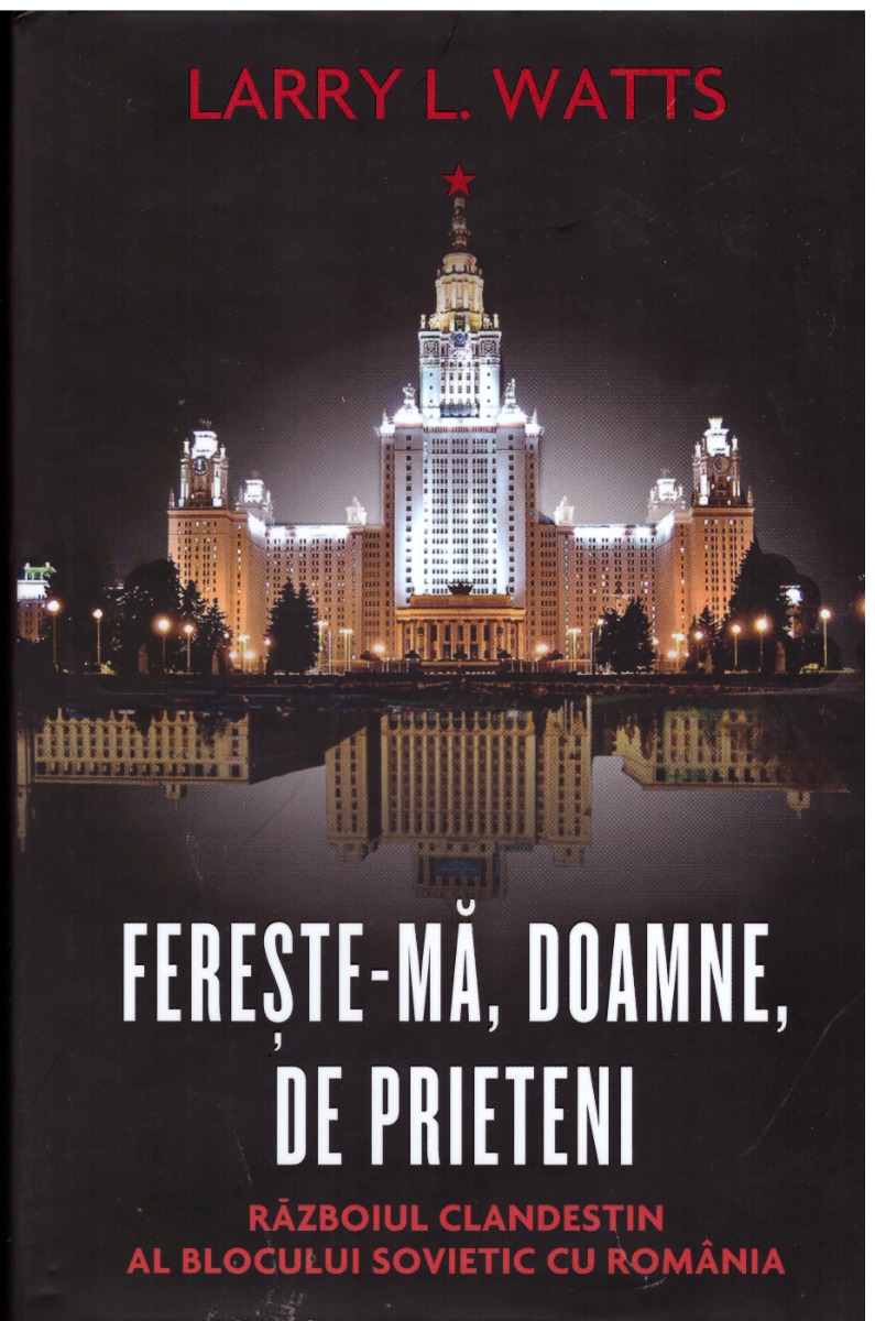 Fereste-ma, Doamne, de prieteni. Razboiul clandestin al blocului sovietic cu Romania - Larry Watts