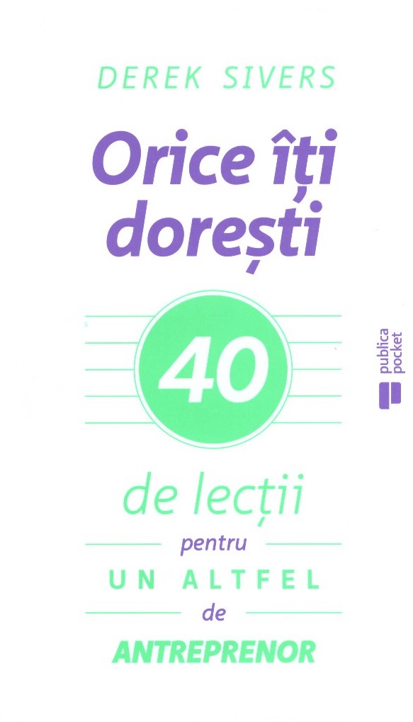 Orice iti doresti. 40 de lectii pentru un altfel de antreprenor - Derek Sivers