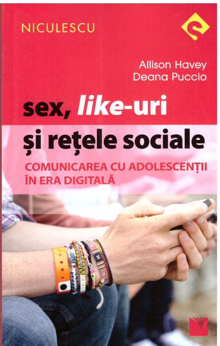 Sex, Like-uri si retele sociale. Comunicarea cu adolescentii in era digitala - Deana Puccio, Allison Havey