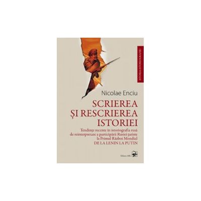 Scrierea si rescrierea istoriei﻿ - Nicolae Enciu