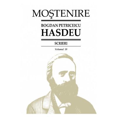 Scrieri Vol. 19 - Bogdan Petriceicu Hasdeu