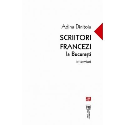 Scriitori francezi la Bucuresti. Interviuri - Adina Dinitoiu