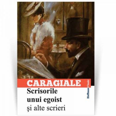 Scrisorile unui egoist si alte scrieri - Ion Luca Caragiale