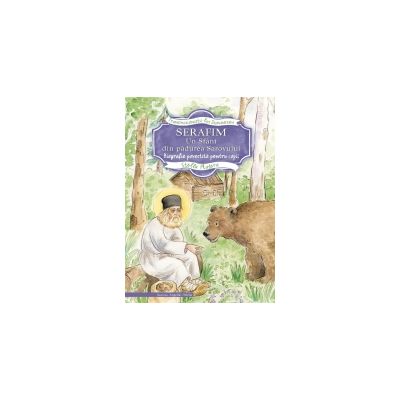 Serafim, un sfant din padurea Sarovului-Biografie povestita pentru copii - Stella Platara