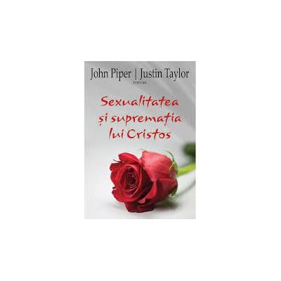Sexualitatea si suprematia lui Cristos - John Piper, Justin Taylor