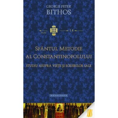 Sfantul Metodie al Constantinopolului. Studiu asupra vietii si scrierilor sale - George Peter Bithos