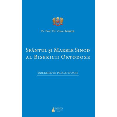 Sfantul si Marele Sinod al Bisericii Ortodoxe. Documente pregatitoare - Pr. Prof. Dr. Viorel Ionita