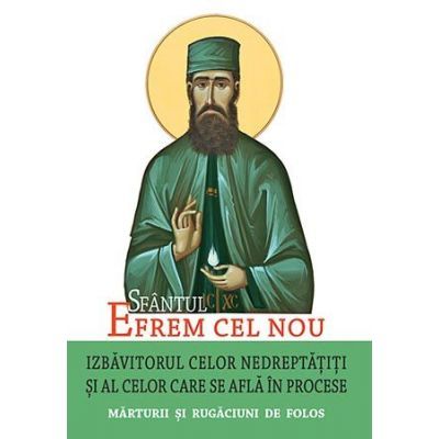 Sfantul Efrem cel Nou - Izbavitorul celor nedreptatiti si al celor care se afla in procese. Marturii si rugaciuni de folos. Traducere: L. S. Desartovici