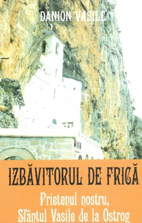 Prietenul nostru, Sfantul Vasile de la Ostrog, Izbavitorul de Frica - Danion Vasile