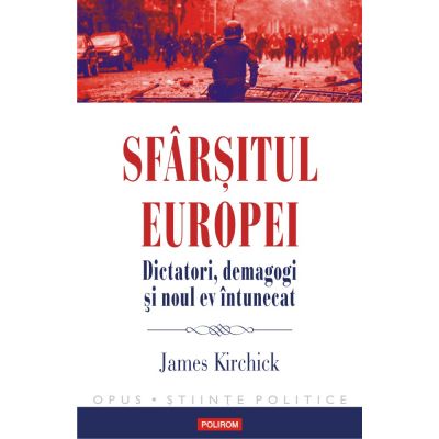 Sfarsitul Europei. Dictatori, demagogi si noul ev intunecat - James Kirchick