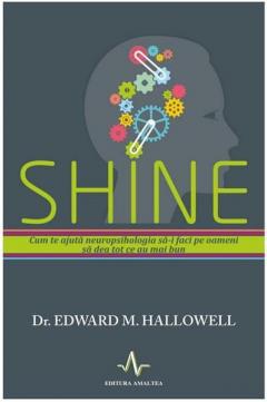 SHINE. Cum te ajuta neuropsihologia sa-i faci pe oameni sa dea tot ce e mai bun - Edward Hallowell