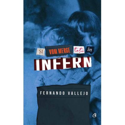 Si vom merge cu toti in infern - Fernando Vallejo