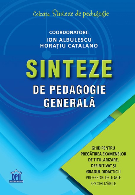 Sinteze de pedagogie generala. Ghid pentru pregatirea examenelor de titularizare, definitivat si gradul didactic II - Ion Albulescu, Horatiu Catalano