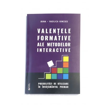 Valentele formative ale metodelor interactive - Irina Vasilica Kincses