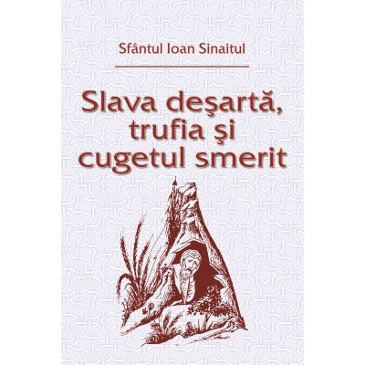 Slava desarta, trufia si cugetul smerit - Sfantul Ioan Sinaitul