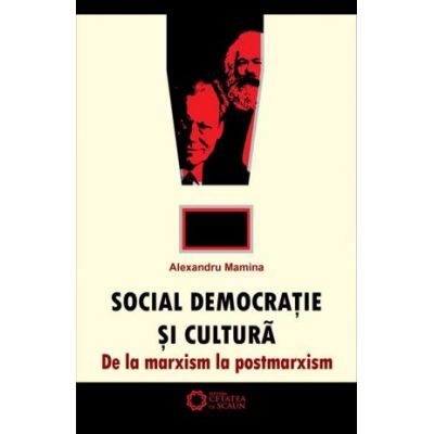 Social-democratie si cultura. De la marxism la postmarxism - Alexandru Mamina