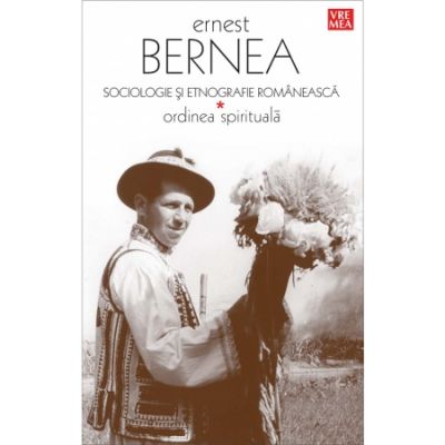 Sociologie si etnografie romaneasca. Ordinea spirituala - Ernest Bernea