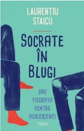Socrate in blugi sau filosofia pentru adolescenti - Laurentiu Staicu