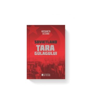 Sovietland. Tara gulagului. Volumul II - Antoaneta Olteanu