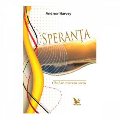 Speranta. Ghid de activism sacru - Andrew Harvey