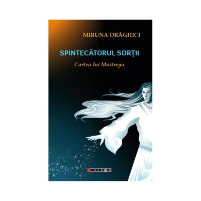 Spintecatorul sortii. Cartea lui Maitreya - Miruna Draghici