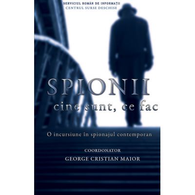 Spionii. Cine sunt, ce fac? - George Cristian Maior