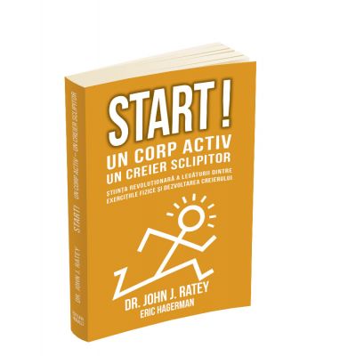 Start! Un corp activ - un creier sclipitor. Stiinta revolutionara a legaturii dintre exercitiile fizice si dezvoltarea creierului - John J Ratey, Eric Hagerman