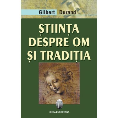 Stiinta despre om si traditia - Gilbert Durand