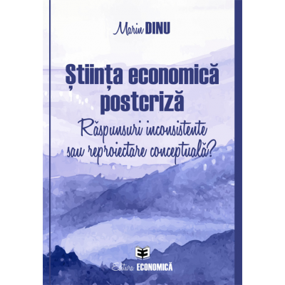 Stiinta economica postcriza. Raspunsuri inconsistente sau reproiectare conceptuala? - Marin Dinu