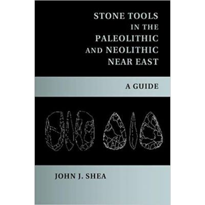 Stone Tools in the Paleolithic and Neolithic Near East: A Guide - John J. Shea