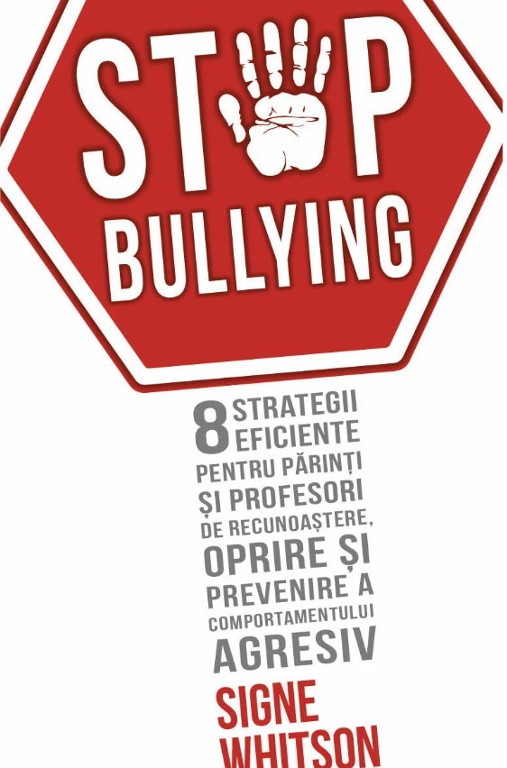 STOP BULLYING - 8 strategii eficiente pentru parinti si profesori de recunoastere oprire si prevenire a comportamentului agresiv - Signe Whitson