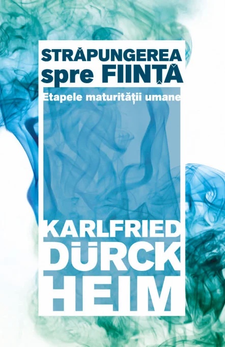 Strapungerea spre fiinta. Etapele maturitatii umane - Karlfried Graf Durckheim