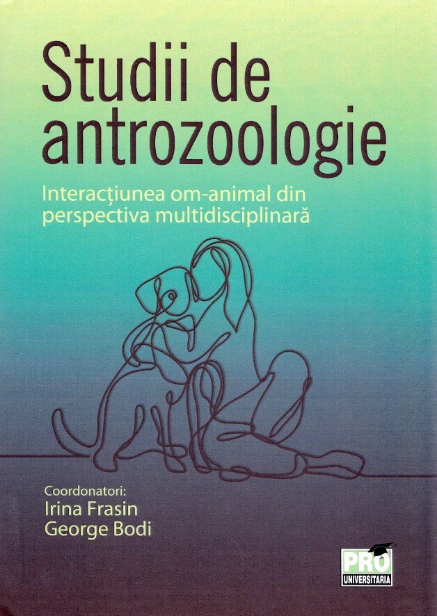 Studii de antrozoologie. Interactiunea om-animal din perspectiva multidisciplinara - George Bodi, Irina Frasin