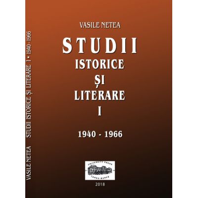 Studii istorice si literare volumul 1 (1940-1966) - Vasile Netea. Editie ingrijita de Dimitrie Poptamas