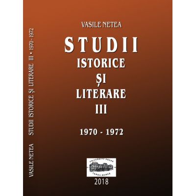 Studii istorice si literare volumul 3 (1970-1972) - Vasile Netea. Editie ingrijita de Dimitrie Poptamas